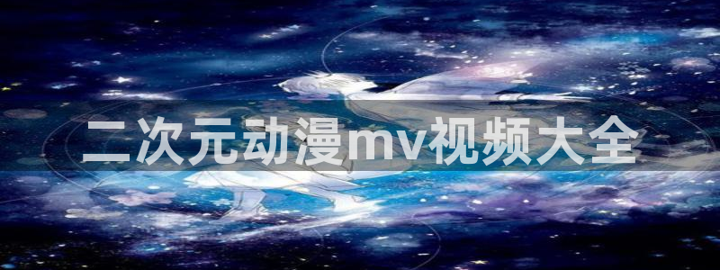 omofun,：二次元动漫mv视频大全