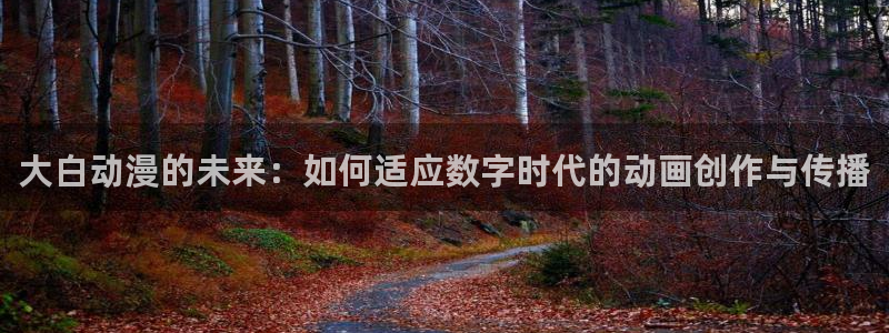 omofun官方网站app下载：大白动漫的未来：如何适应数字时代的动画创作与传播